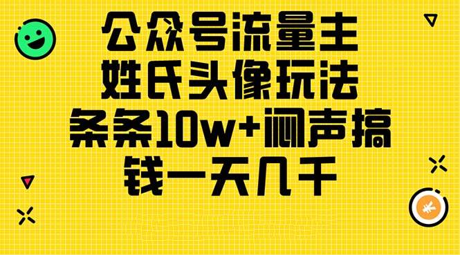 公众号流量主，姓氏头像玩法，条条10w+闷声搞钱一天几千，详细教程-互创学社