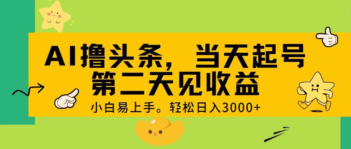 AI撸头条，轻松日入3000+，当天起号，第二天见收益。-互创学社