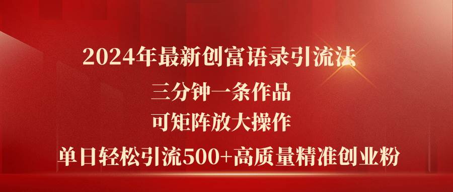 2024年最新创富语录引流法，三分钟一条作品可矩阵放大操作，日引流500…-互创学社