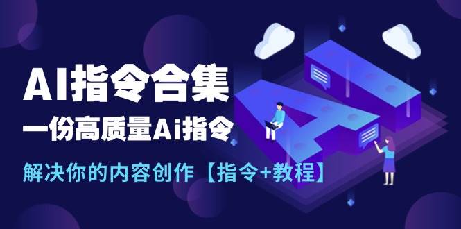 最新AI指令合集，一份高质量Ai指令，解决你的内容创作【指令+教程】-互创学社
