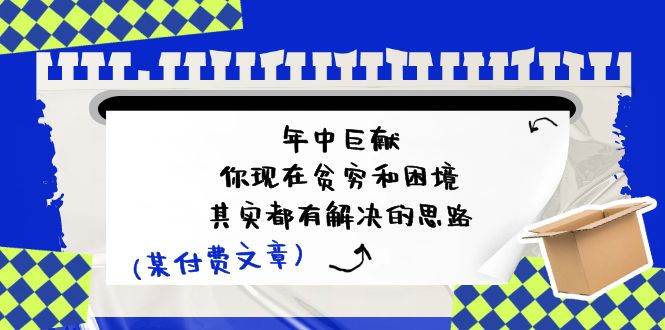 某付费文：年中巨献-你现在贫穷和困境，其实都有解决的思路 (进来抄作业)-互创学社