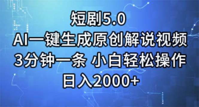 短剧5.0  AI一键生成原创解说视频 3分钟一条 小白轻松操作 日入2000+-互创学社