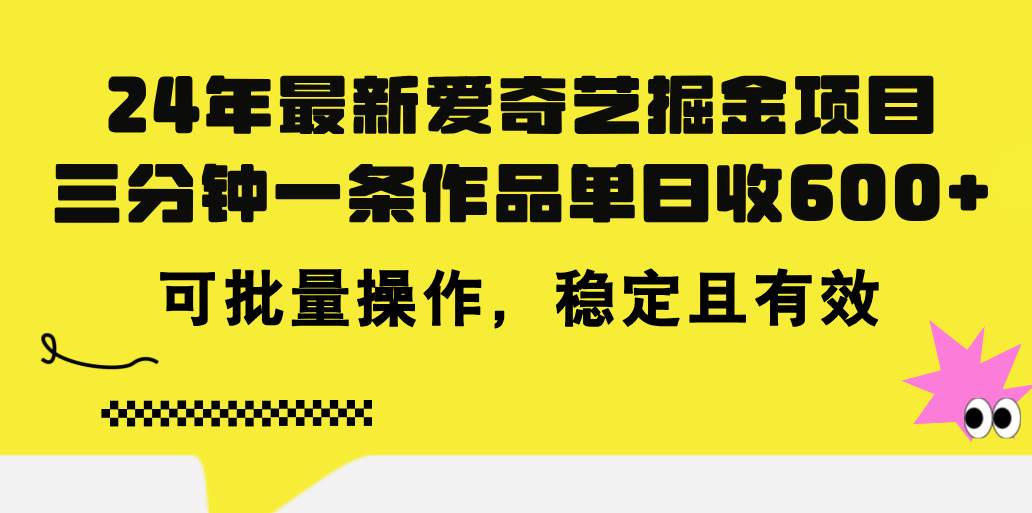 24年 最新爱奇艺掘金项目，三分钟一条作品单日收600+，可批量操作，稳…-互创学社