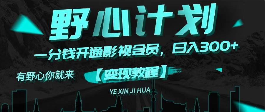 《野心计划》一分钱卖影视会员，日入300+-互创学社