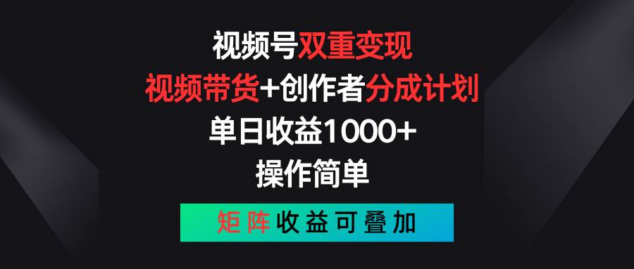 视频号双重变现，视频带货+创作者分成计划 , 单日收益1000+，可矩阵-互创学社