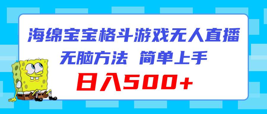 海绵宝宝格斗对战无人直播，无脑玩法，简单上手，日入500+-互创学社