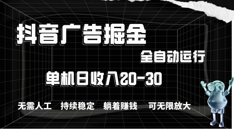 抖音广告掘金，单机产值20-30，全程自动化操作-互创学社