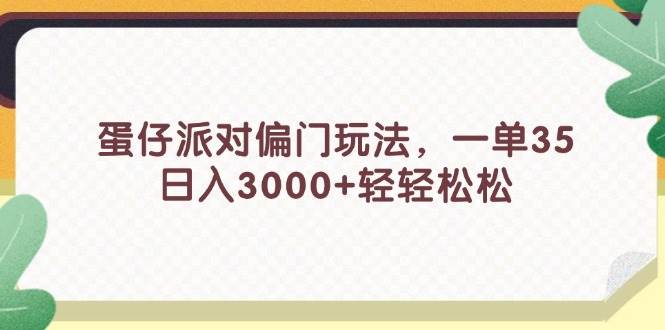 蛋仔派对偏门玩法，一单35，日入3000+轻轻松松-互创学社