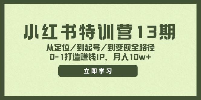 小红书特训营13期，从定位/到起号/到变现全路径，0-1打造赚钱IP，月入10w+-互创学社