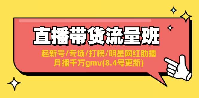 直播带货流量班：起新号/专场/打榜/明星网红助播/月播千万gmv(8.4号更新)-互创学社