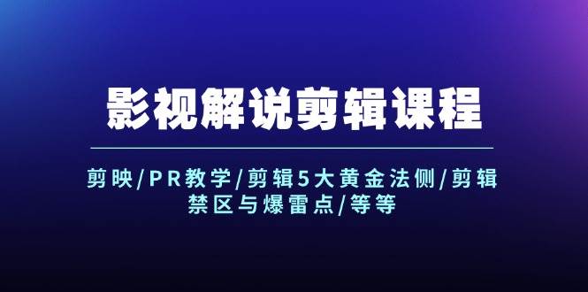 影视解说剪辑课程：剪映/PR教学/剪辑5大黄金法侧/剪辑禁区与爆雷点/等等-互创学社