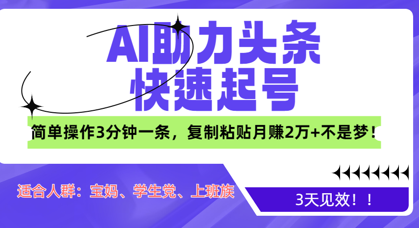 AI助力头条快速起号，3天见效！简单操作3分钟一条，复制粘贴月赚2万+不是梦！-互创学社