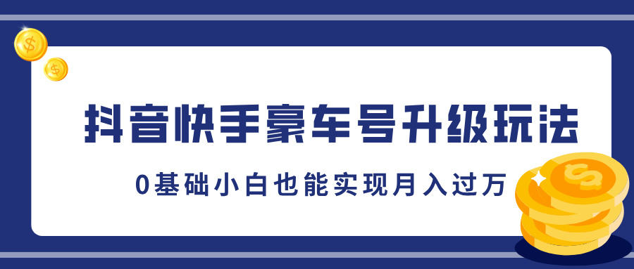 抖音快手豪车号升级玩法，5分钟一条作品，0基础小白也能实现月入过万-互创学社