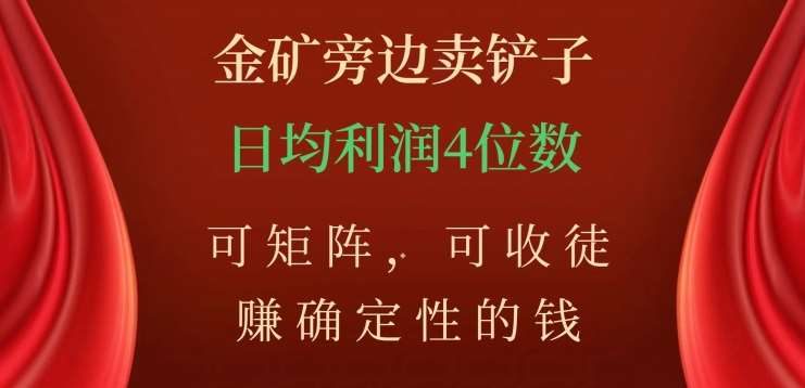 金矿旁边卖铲子，赚确定性的钱，可矩阵，可收徒，日均利润4位数不是梦-互创学社