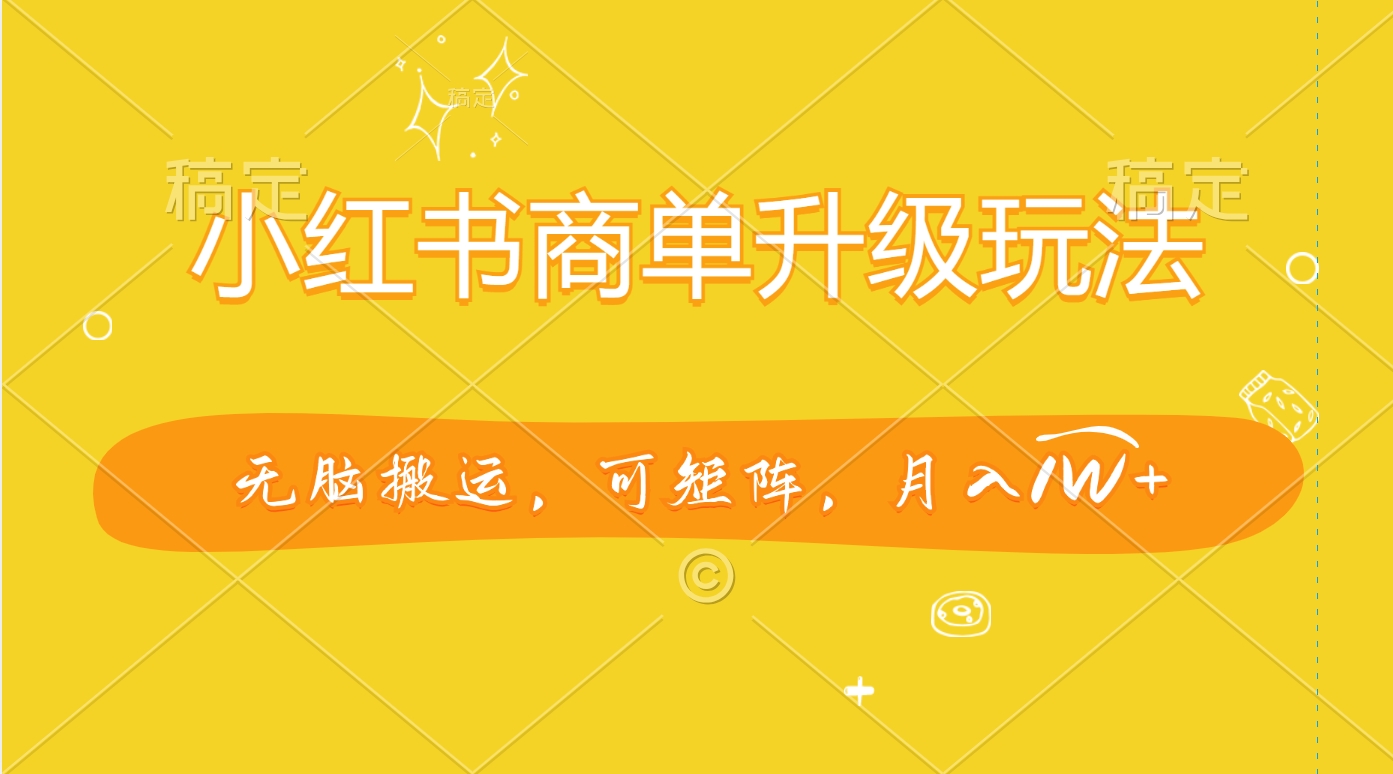 小红书商单升级玩法，无脑搬运，可矩阵，月入1W+-互创学社
