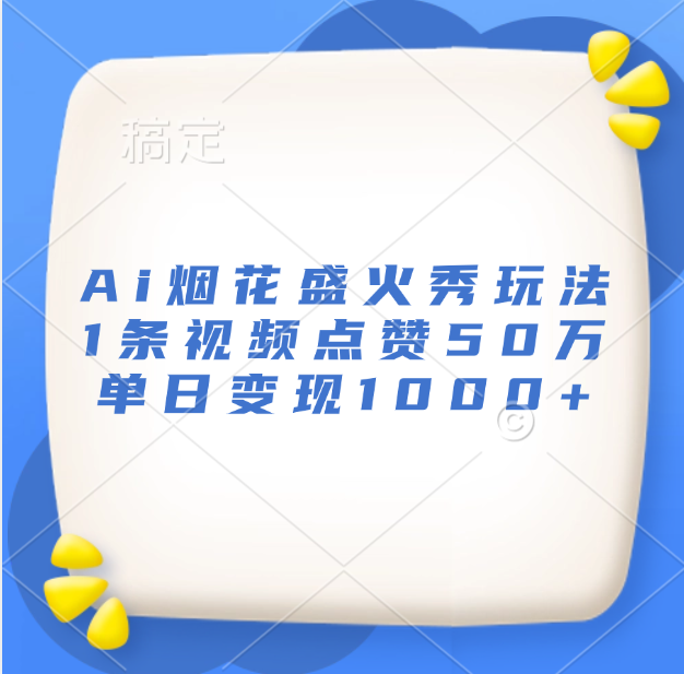 最新Ai烟花盛火秀玩法，1条视频点赞50万，单日变现1000+-互创学社