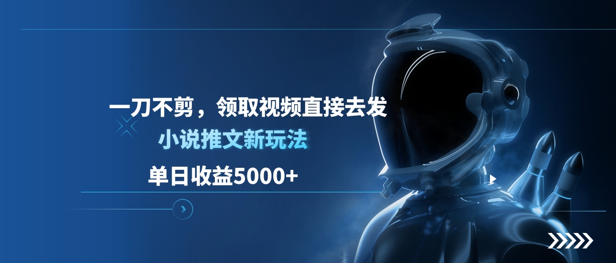 单日收益5000+，小说推文新玩法，一刀不剪，领取视频直接去发-互创学社
