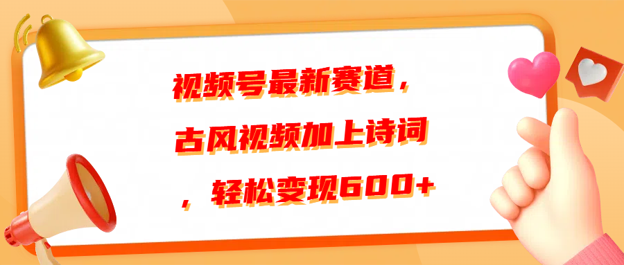视频号最新赛道，古风视频加上诗词，轻松变现600+-互创学社