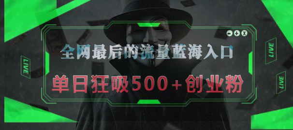 全网最后的流量蓝海入口，半小时引流50+创业粉，单日狂吸500+创业粉-互创学社