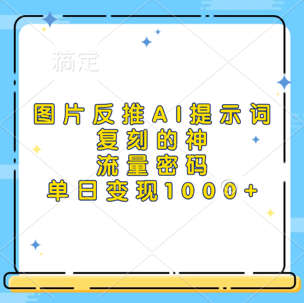 图片反推AI提示词，复刻的神，流量密码，单日变现1000+-互创学社