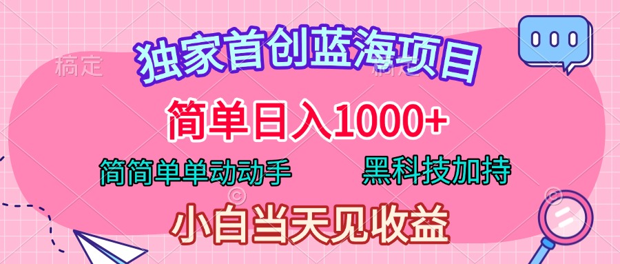 独家首创蓝海项目，简单日入1000+，简简单单动动手，黑科技加持，小白当天见收益-互创学社