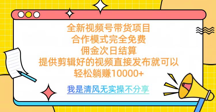 全网最新视频号带货，完全免费合作，佣金次日结算，轻松躺赚10000+-互创学社