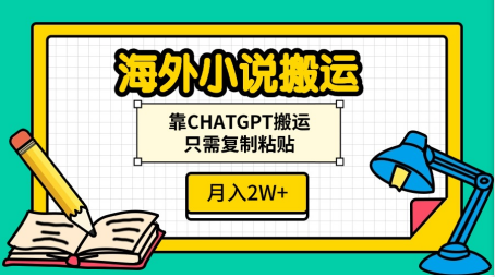 海外小说搬运，靠CHATGPT搬运，只需复制粘贴，月入2W+-互创学社