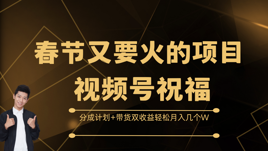 春节又要火的项目，视频号祝福，分成计划+带货双收益，轻松月入几个W-互创学社