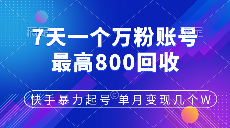 快手暴力起号，7天涨万粉，小白当天起号，多种变现方式，账号包回收，单月变现几个W-互创学社
