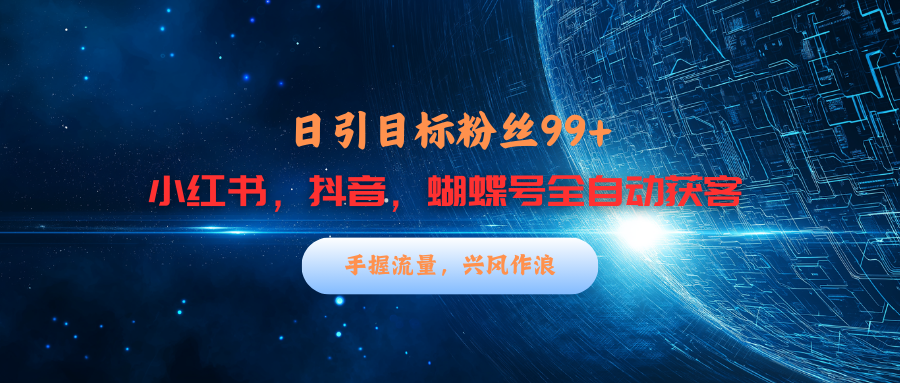小红书，抖音，蝴蝶号三大平台全自动精准引流获客，每天吸引目标客户99+-互创学社