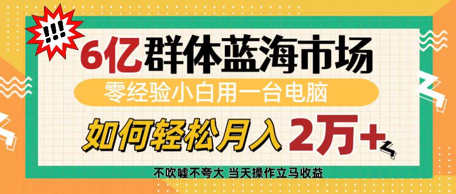 6亿群体蓝海市场，零经验小白用一台电脑，如何轻松月入2万+-互创学社