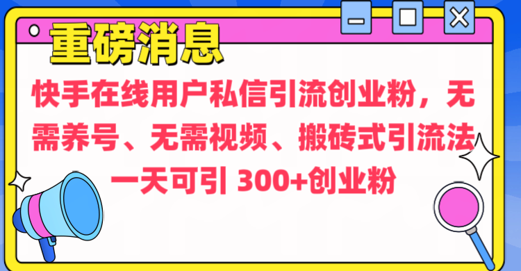通过给快手在线用户私信引流创业粉，无需养号、无需视频、搬砖式引流法，一天可引300+创业粉-互创学社