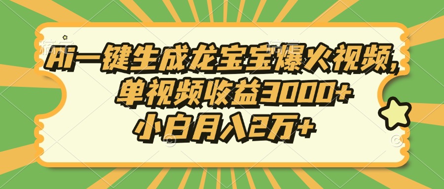Ai一键生成龙宝宝爆火视频，小白月入2万+，单视频收益3000+-互创学社