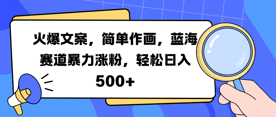 火爆文案，简单作画，蓝海赛道暴力涨粉，轻松日入 500+-互创学社
