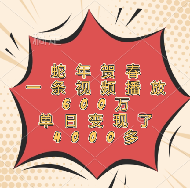 蛇年贺春，一条视频播放600万，单日变现了4000多-互创学社
