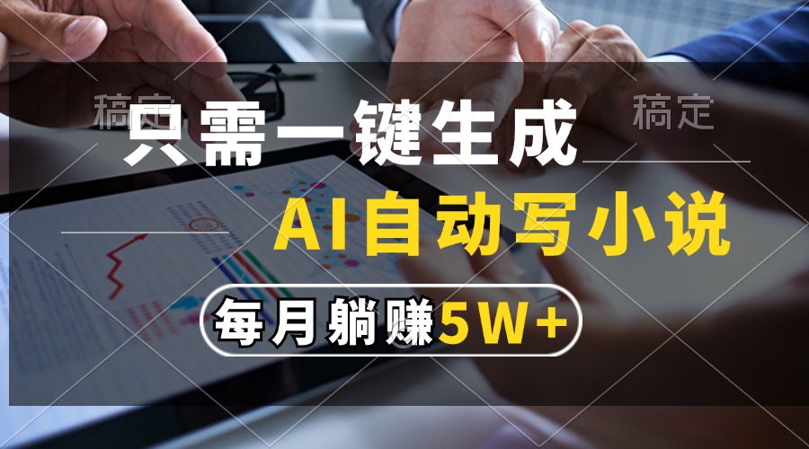 只需一键生成，AI自动写小说，每月躺赚5w+-互创学社
