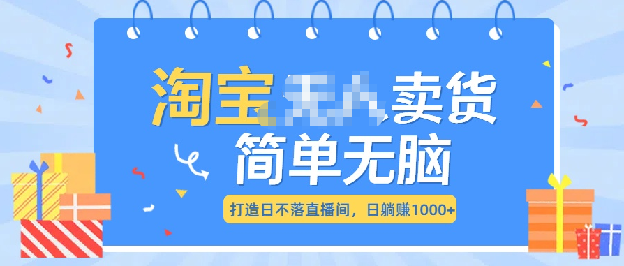 最新淘宝无人卖货7.0，简单无脑，小白易操作，日躺赚1000+-互创学社