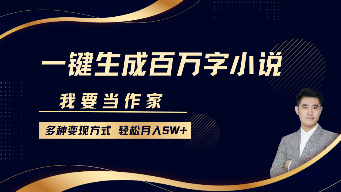 我要当作家，一键生成百万字小说，多种变现方式，轻松月入5W+-互创学社