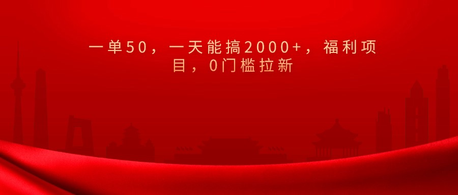 0门槛拉新，一单50，一天能搞2000+，福利项目，-互创学社