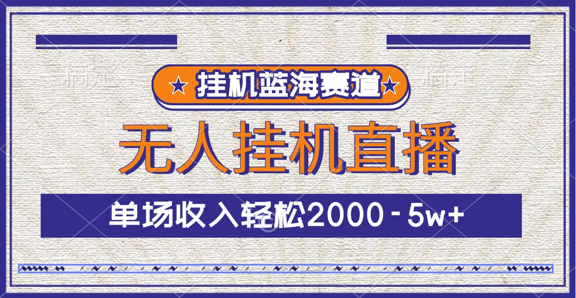 挂机蓝海赛道，无人挂机直播，单场收入轻松2000-5w+-互创学社