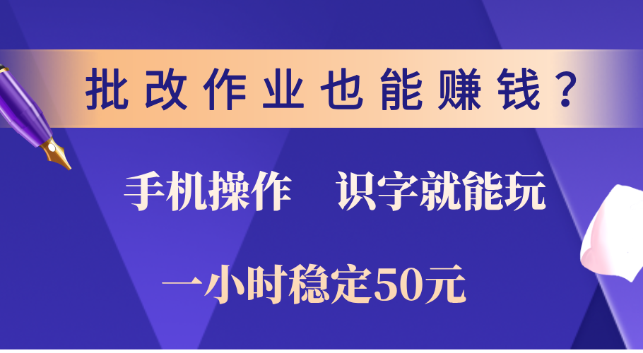 0门槛手机项目，改作业也能赚钱？识字就能玩！一小时稳定50元！-互创学社
