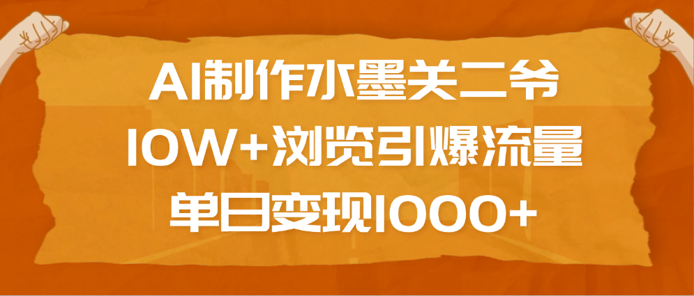 AI制作水墨关二爷，10W+浏览引爆流量，单日变现1000+-互创学社