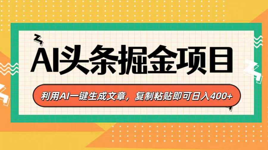 AI头条掘金项目，利用AI一键生成文章，复制粘贴即可日入400+-互创学社
