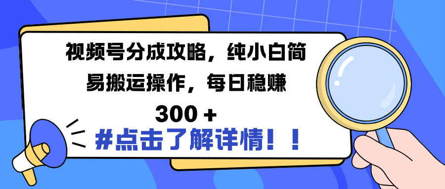 视频号分成攻略，纯小白简易搬运操作，每日稳赚 300 +-互创学社