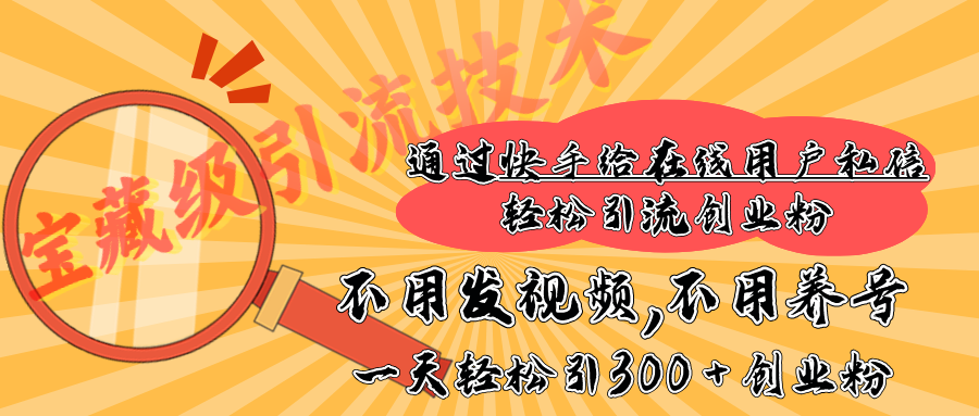 快手宝藏级引流技术，不用发视频，不用养号，纯纯搬砖操作，在线私信轻松引流创业粉，一天能引300 + 创业粉-互创学社