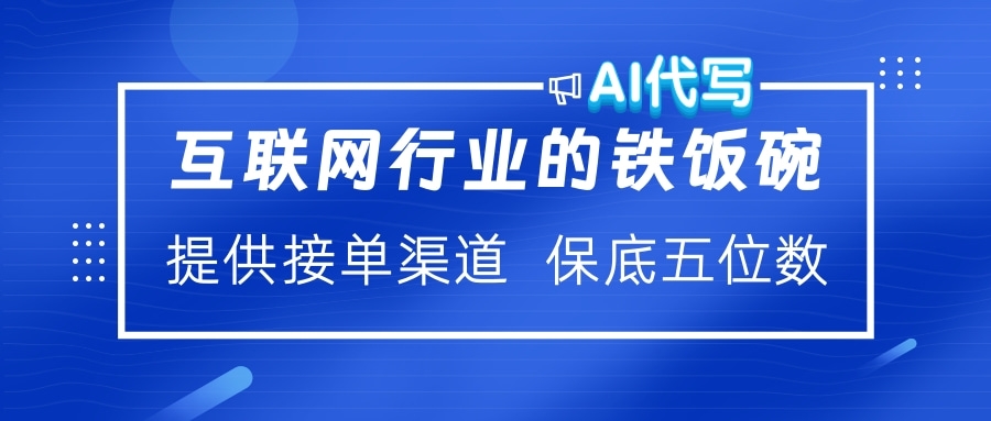 互联网行业的铁饭碗  AI代写 提供接单渠道 保底五位数-互创学社