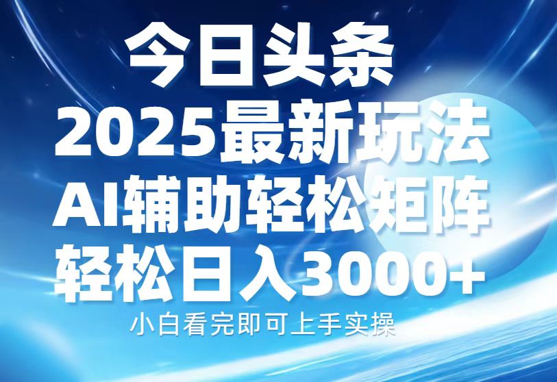 今日头条2025最新玩法，思路简单，复制粘贴，AI辅助，轻松矩阵日入3000+-互创学社