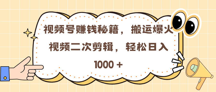 视频号赚钱秘籍，搬运爆火视频二次剪辑，轻松日入 1000 +-互创学社