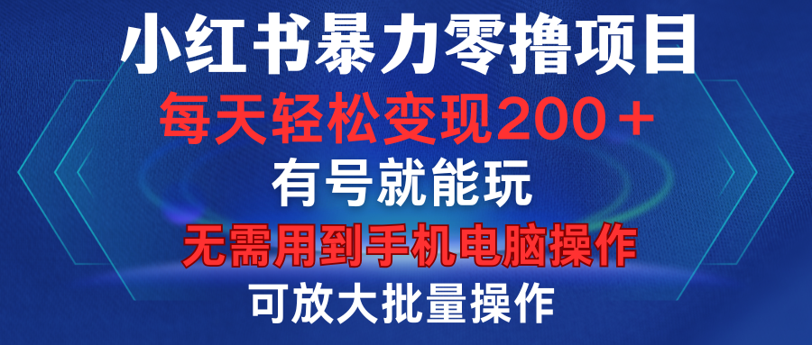 小红书暴力零撸项目，有号就能玩，单号每天变现1到15元，可放大批量操作，无需手机电脑操作-互创学社