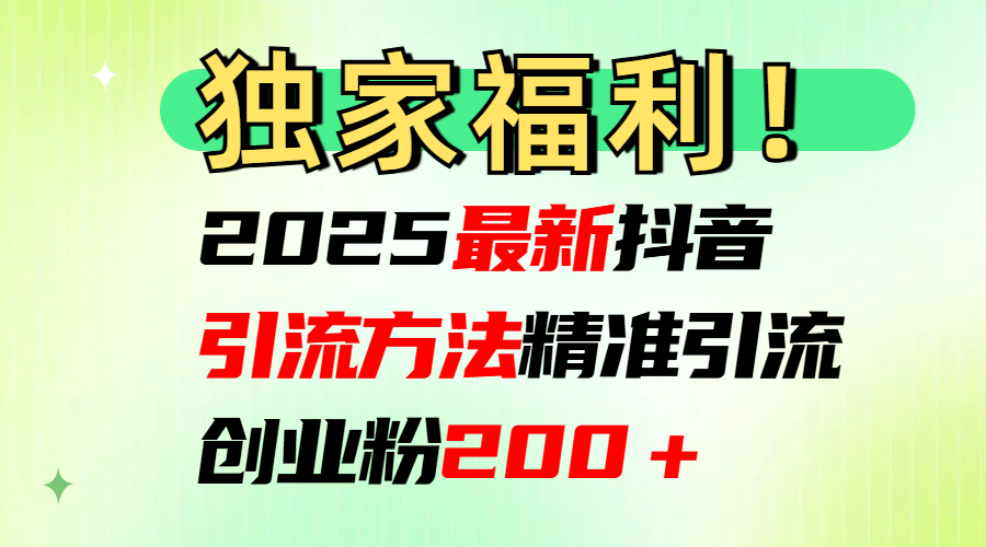 2025最新抖音引流方法每日精准引流创业粉200＋-互创学社